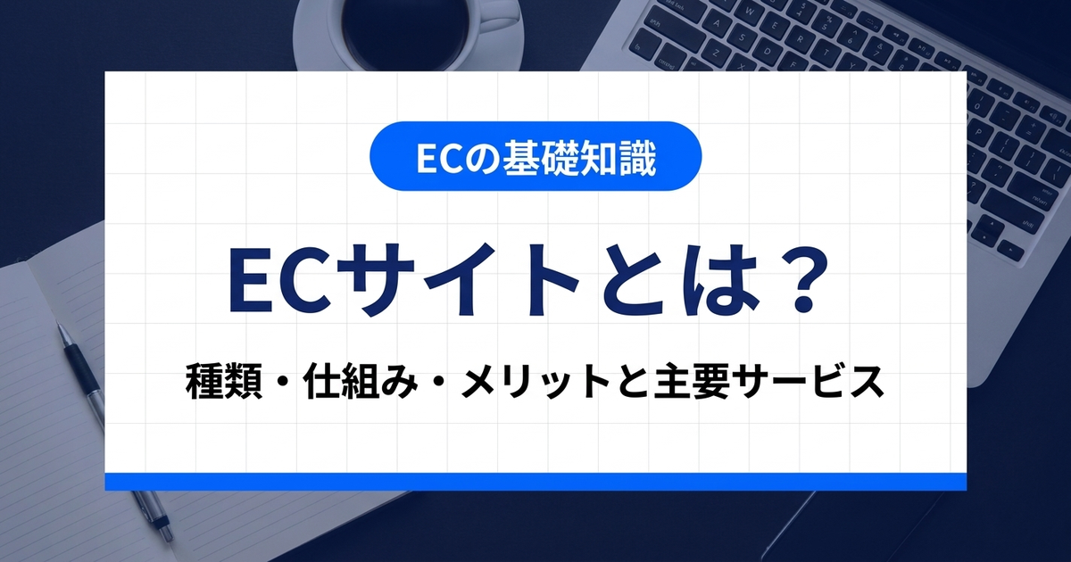 ECサイトとは？種類・運営方法・メリットと主要なECサービス一覧